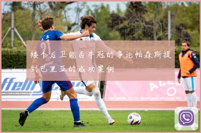矮个后卫能否夺冠的争论帕森斯提到巴里亚的成功案例